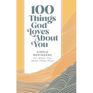 100 Things God Loves About You: Simple Reminders for When You Need Them Most, Hardcover