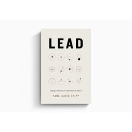 Lead: 12 Gospel Principles For Leadership In The Church (Paul David Tripp), Hardcover