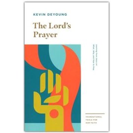 The Lord's Prayer: Learning from Jesus on What, Why, and How to Pray (Kevin DeYoung), Paperback