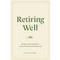 Retiring Well: Strategies for Finding Balance, Setting Priorities, and Glorifying God (John Dunlop), Paperback