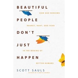 Beautiful People Don't Just Happen: How God Redeems Regret, Hurt, and Fear in the Making of Better Humans (Scott Sauls), Paperback