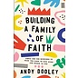Building a Family of Faith: Simple and Fun Devotions to Draw You Close to Each Other and Nearer to God (Andy Dooley), Paperback