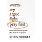 Pray First: The Transformative Power of a Life Built on Prayer (Chris Hodges), Paperback