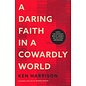 A Daring Faith in a Cowardly World: Live a Life Without Waste, Regret, or Anything Unfinished (Ken Harrison), Paperback