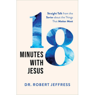 18 Minutes with Jesus: Straight Talk from the Savior about the Things That Matter Most (Dr. Robert Jeffress), Hardcover