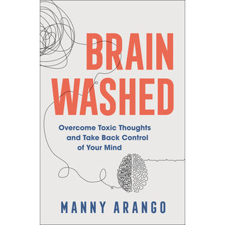 Brain Washed: Overcome Toxic Thoughts and Take Back Control of Your Mind (Manny Arango), Paperback