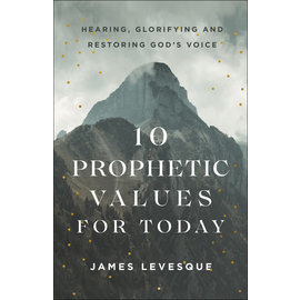 10 Prophetic Values for Today: Hearing, Glorifying and Restoring God's Voice (James Levesque), Paperback