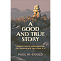 COMING FALL 2022 A Good and True Story: Eleven Clues to Understanding Our Universe and Your Place in It (Paul M. Gould), Paperback