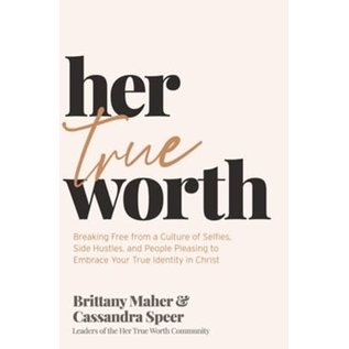 Her True Worth: Breaking Free from a Culture of Selfies, Side Hustles, and People Pleasing to Embrace Your True Identity in Christ (Brittany Maher & Cassandra Speer), Hardcover