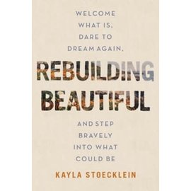 Rebuilding Beautiful: Welcome What Is, Dare to Dream Again, and Step Bravely into What Could Be (Kayla Stoecklein), Hardcover