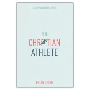 The Christian Athlete: Glorifying God in Sports (Brian Smith), Paperback