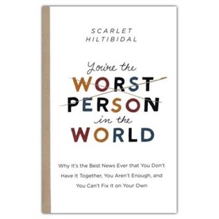 You're the Worst Person in the World: Why It's the Best News Ever that You Don't Have it Together, You Aren't Enough, and You Can't Fix It on Your Own (Scarlet Hiltibidal), Paperback