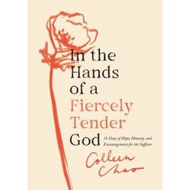 In the Hands of a Fiercely Tender God: 31 Days of Hope, Honesty, and Encouragement for the Sufferer (Colleen Chao), Paperback