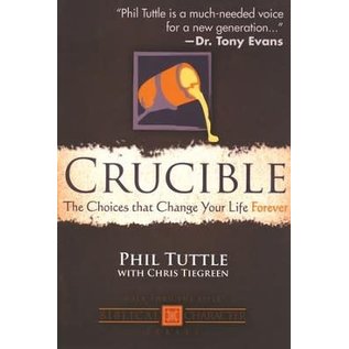 Crucible: The Choices that Change Your Life Forever (Phil Tuttle), Paperback