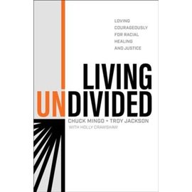Living Undivided: Loving Courageously for Racial Healing and Justice (Chuck Mingo & Troy Jackson), Hardcover