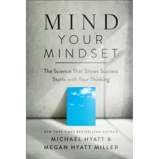 Mind Your Mindset: The Science That Shows Success Starts with Your Thinking (Michael Hyatt & Megan Hyatt Miller), Hardcover