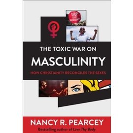 The Toxic War on Masculinity: How Christianity Reconciles the Sexes (Nancy R. Pearcey), Hardcover