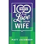 COMING SPRING 2023 100 Ways to Love Your Wife: The Simple, Powerful Path to a Loving Marriage (Matt Jacobson), Paperback
