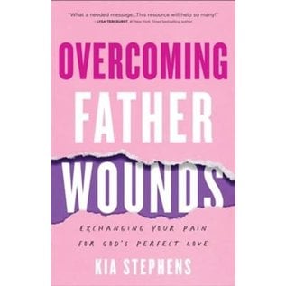 Overcoming Father Wounds: Exchanging Your Pain for God's Perfect Love (Kia Stephens), Paperback