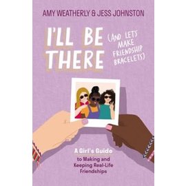I'll Be There (And Let's Make Friendship Bracelets): A Girl's Guide to Making and Keeping Real-Life Friendships (Amy Weatherly & Jess Johnston), Paperback