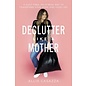 Declutter Like a Mother: A Guilt Free, No Stress Way to Transform Your Home and Your Life (Allie Casazza), Paperback