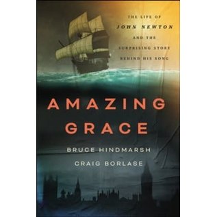 Amazing Grace: The Life of John Newton and the Surprising Story Behind His Song (Bruce Hindmarsh & Craig Borlase), Hardcover