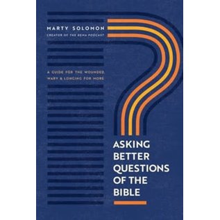 Asking Better Questions of the Bible: A Guide for the Wounded, Wary, and Longing for More (Marty Solomon), Paperback