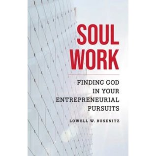 Soul Work: Finding God in Your Entrepreneurial Pursuits (Lowell W. Busenitz), Paperback