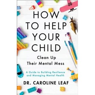 How to Help Your Child Clean Up Their Mental Mess: A Guide to Building Resilience and Managing Mental Health (Dr. Caroline Leaf), Hardcover
