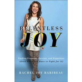 Relentless Joy: Finding Freedom, Passion, and Happiness (Even When You Have to Fight for It) (Rachel Joy Baribeau), Paperback