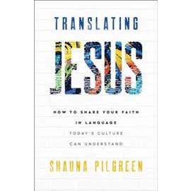 Translating Jesus: How to Share Your Faith in Language Today's Culture Can Understand (Shauna Pilgreen), Paperback