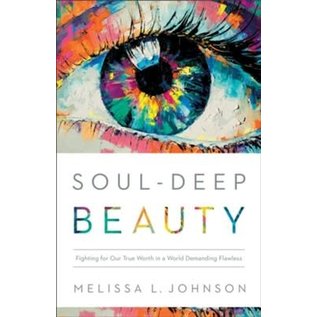 Soul-Deep Beauty: Fighting for Our True Worth in a World Demanding Flawless (Melissa Johnson), Paperback