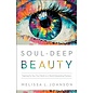 Soul-Deep Beauty: Fighting for Our True Worth in a World Demanding Flawless (Melissa Johnson), Paperback
