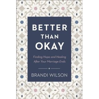 COMING SUMMER 2023 Better Than Okay: Finding Hope and Healing After Your Marriage Ends (Brandi Wilson), Paperback