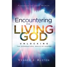 Encountering the Living God: Unlocking the Supernatural Realm of Heaven (Venner J. Alston), Paperback