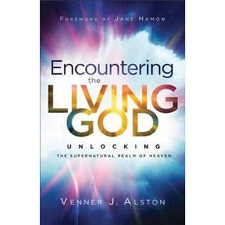 Encountering the Living God: Unlocking the Supernatural Realm of Heaven (Venner J. Alston), Paperback