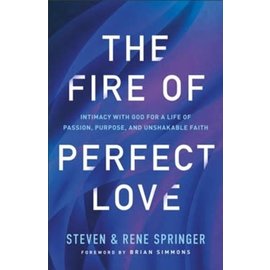 The Fire of Perfect Love: Intimacy with God for a Life of Passion, Purpose, and Unshakable Faith (Steven Springer & Rene Springer), Paperback