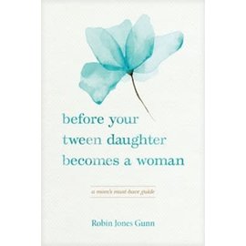 Before Your Tween Daughter Becomes a Woman: A Mom's Must-Have Guide (Robin Jones Gunn), Paperback