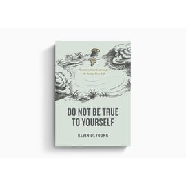 Do Not Be True to Yourself: Countercultural Advice for the Rest of Your Life (Kevin DeYoung), Paperback