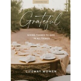 Grateful Bible Study Book: Giving Thanks To God In All Things (LifeWay Women), Paperback