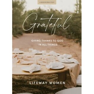 Grateful Bible Study Book: Giving Thanks To God In All Things (LifeWay Women), Paperback