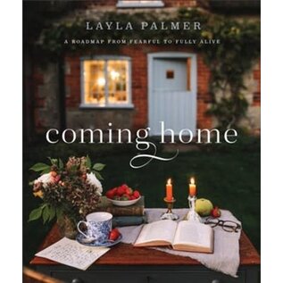 COMING FALL 2023 Coming Home: A Roadmap from Fearful to Fully Alive (Layla Palmer), Hardcover