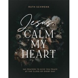 Jesus, Calm My Heart: 365 Prayers to Give You Peace at the Close of Every Day (Ruth Schwenk), Hardcover