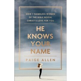 He Knows Your Name: How 7 Nameless Women of the Bible Reveal Christ's Love for You (Paige Allen), Paperback