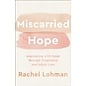 Miscarried Hope: Journeying with Jesus through Pregnancy and Infant Loss (Rachel Lohman), Paperback