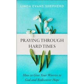 Praying through Hard Times: How to Give Your Worries to God and Rediscover Hope (Linda Evans Shepherd), Paperback