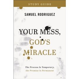 Your Mess, God's Miracle Study Guide: The Process Is Temporary, the Promise Is Permanent (Samuel Rodriguez), Paperback