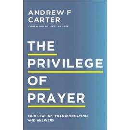 The Privilege of Prayer: Find Healing, Transformation, and Answers (Andrew F. Carter), Paperback