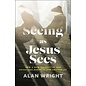 Seeing as Jesus Sees: How a New Perspective Can Defeat the Darkness and Awaken Joy (Alan Wright), Hardcover