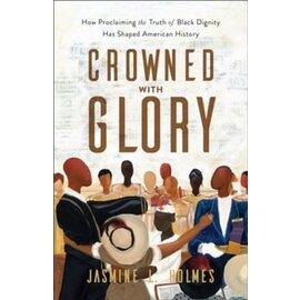Crowned with Glory: How Proclaiming the Truth of Black Dignity Has Shaped American History (Jasmine L. Holmes), Paperback